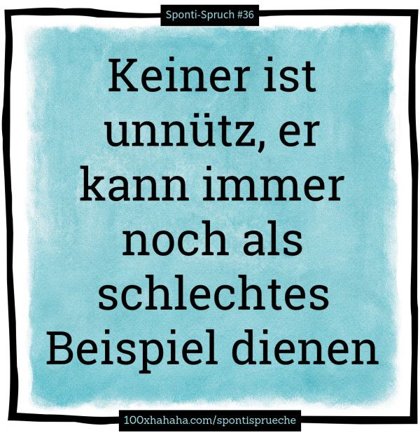 www100xHaHaHaCom-sponti!e3075c92_KeinerIstUnnuetzErKannImmerNochAlsSchlechtesBeispielDienen
